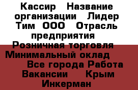 Кассир › Название организации ­ Лидер Тим, ООО › Отрасль предприятия ­ Розничная торговля › Минимальный оклад ­ 19 000 - Все города Работа » Вакансии   . Крым,Инкерман